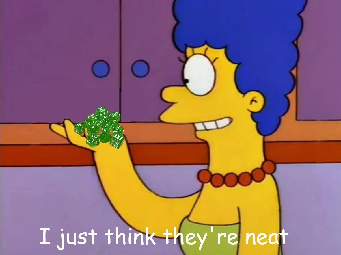 Simpsons meme: Marge holding out a handful of green polyhedral dice, captioned "I just think they're neat".